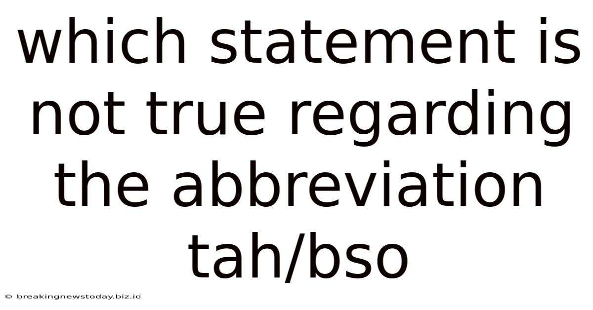 Which Statement Is Not True Regarding The Abbreviation Tah/bso