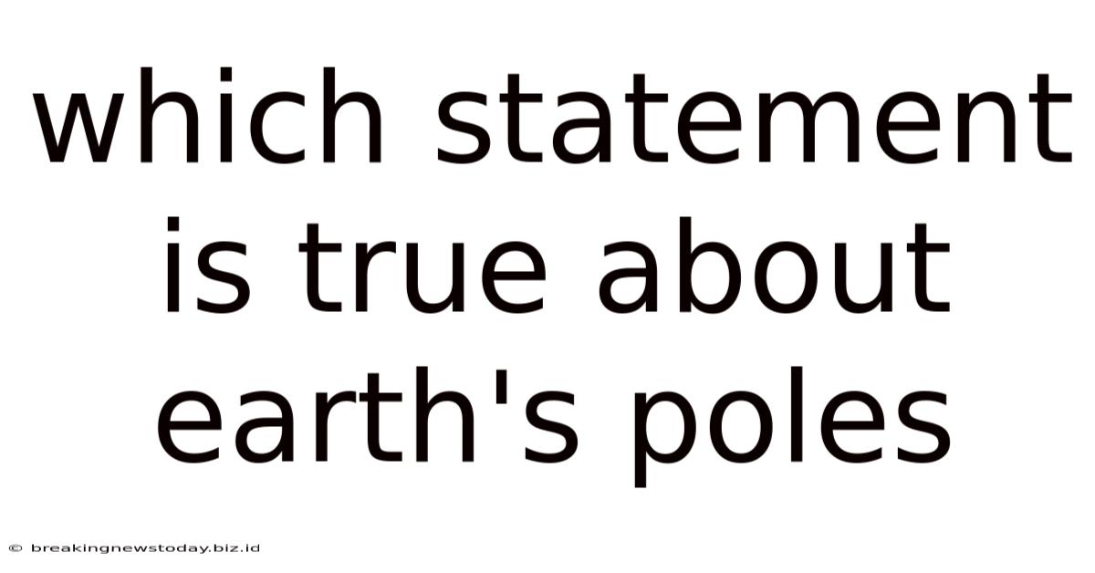 Which Statement Is True About Earth's Poles