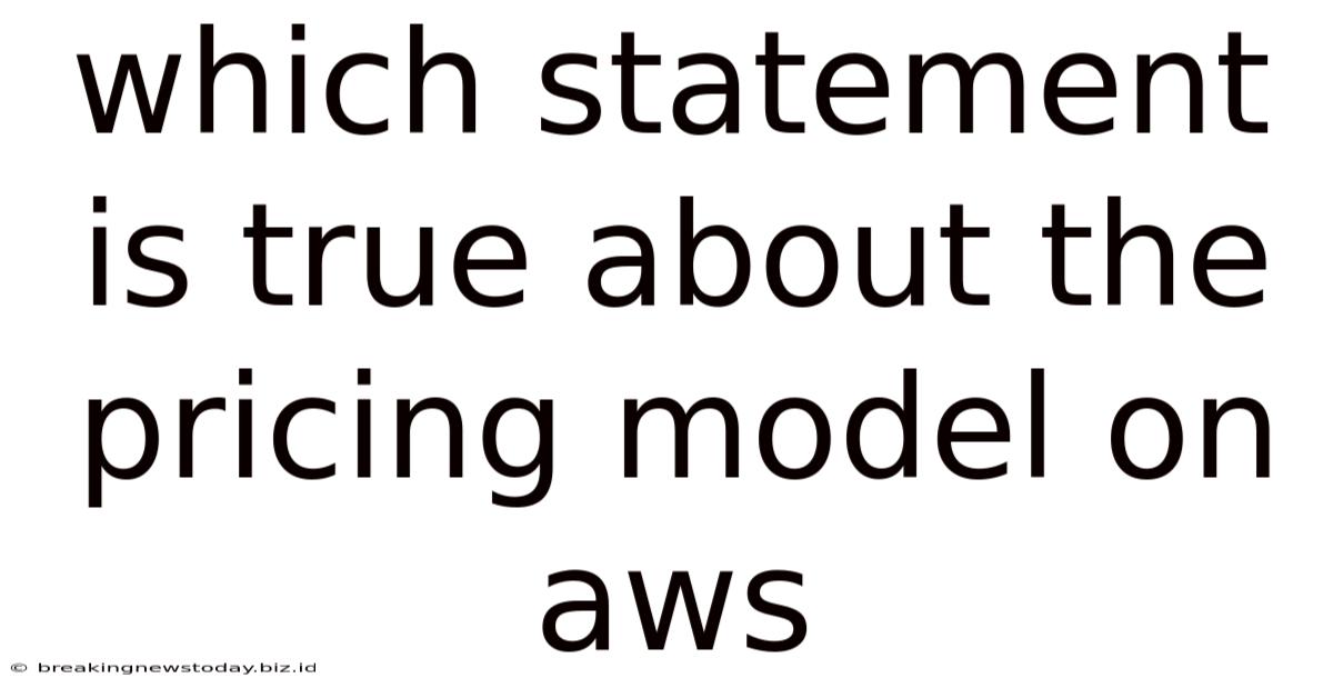 Which Statement Is True About The Pricing Model On Aws