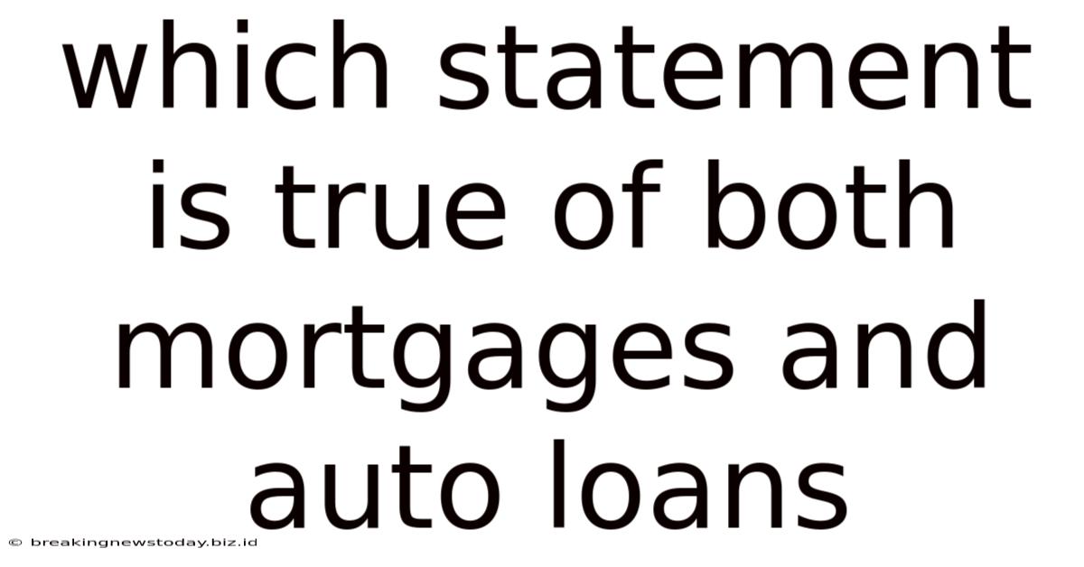 Which Statement Is True Of Both Mortgages And Auto Loans