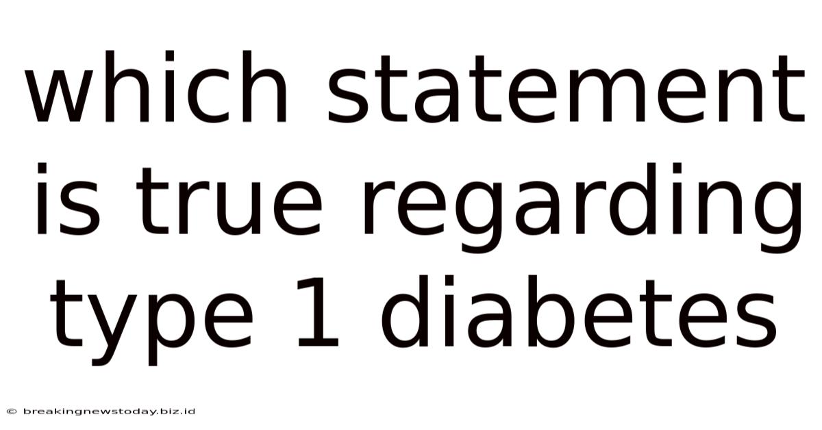 Which Statement Is True Regarding Type 1 Diabetes