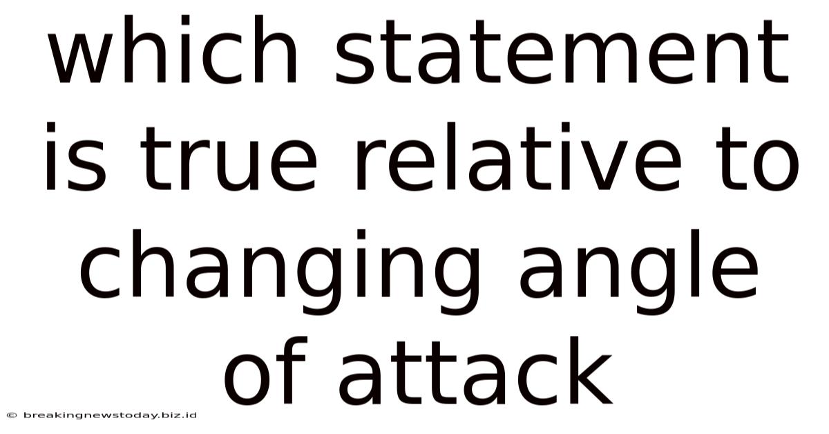 Which Statement Is True Relative To Changing Angle Of Attack