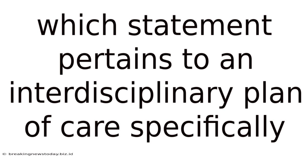 Which Statement Pertains To An Interdisciplinary Plan Of Care Specifically