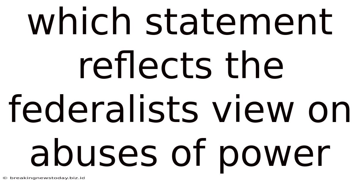 Which Statement Reflects The Federalists View On Abuses Of Power