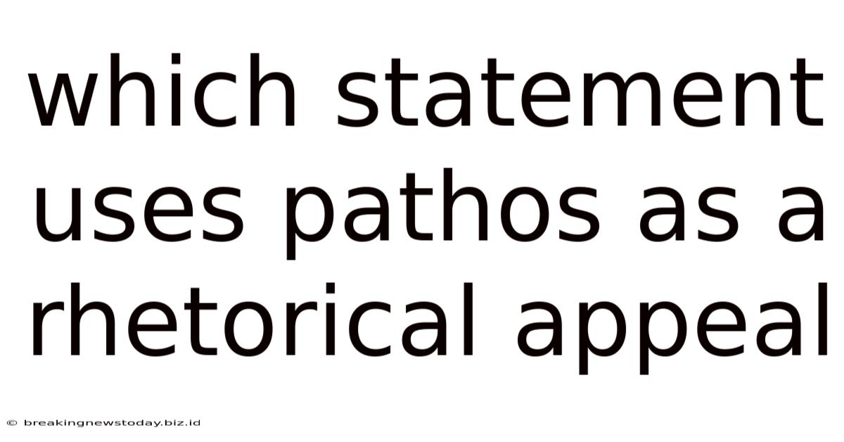Which Statement Uses Pathos As A Rhetorical Appeal