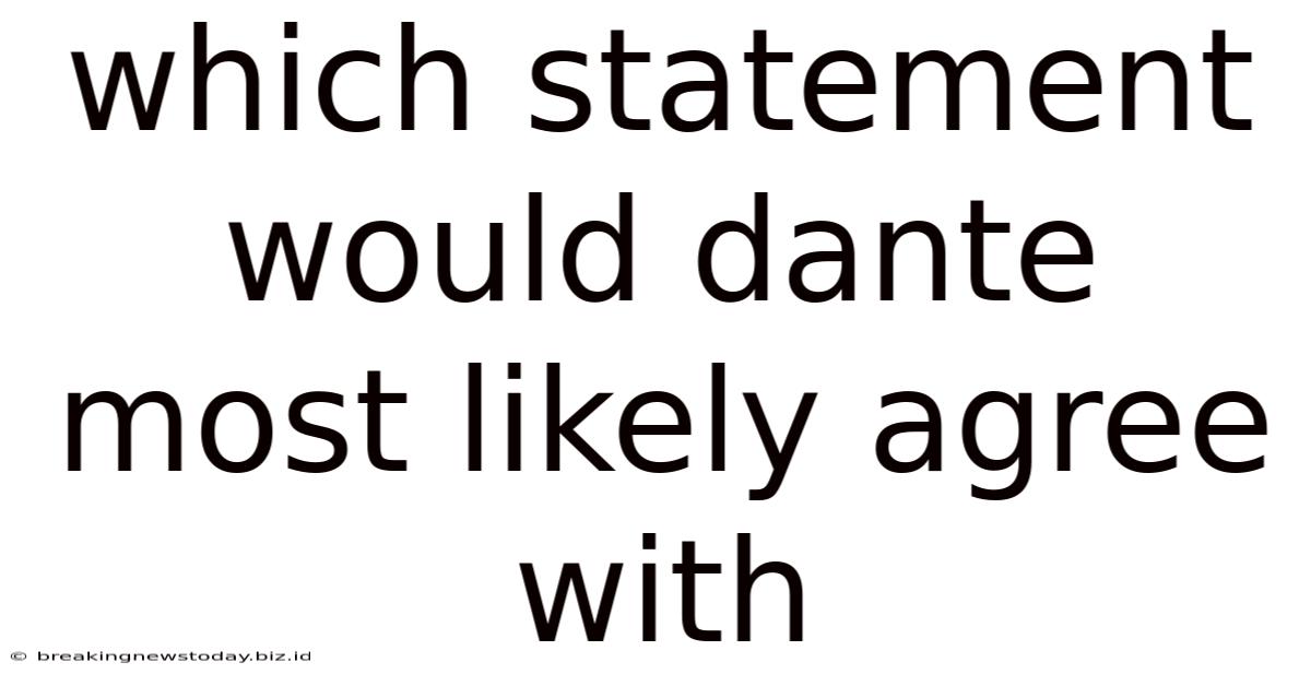 Which Statement Would Dante Most Likely Agree With