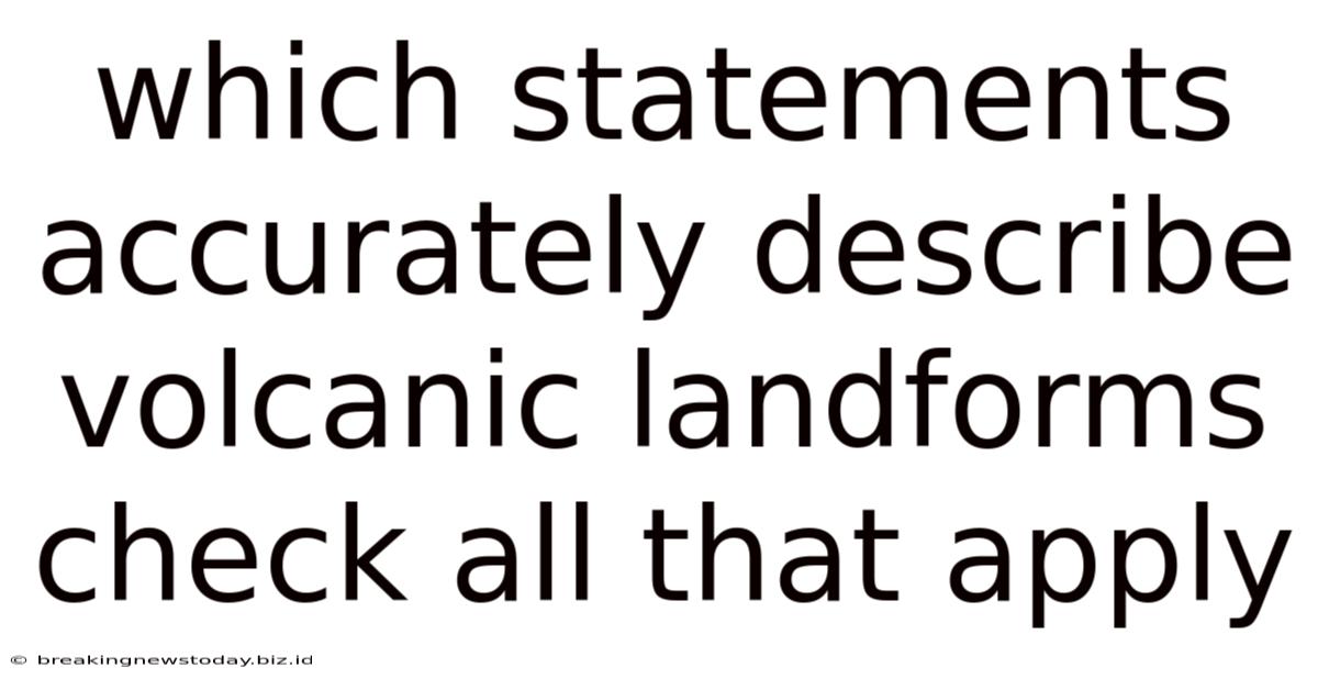 Which Statements Accurately Describe Volcanic Landforms Check All That Apply