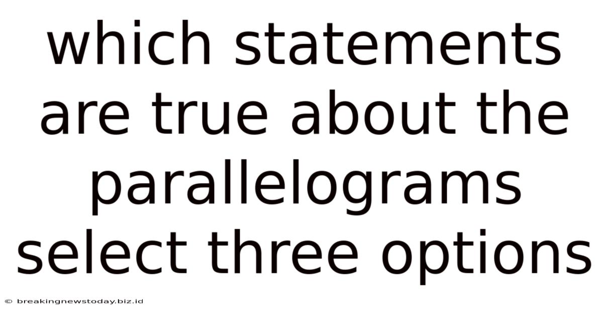 Which Statements Are True About The Parallelograms Select Three Options