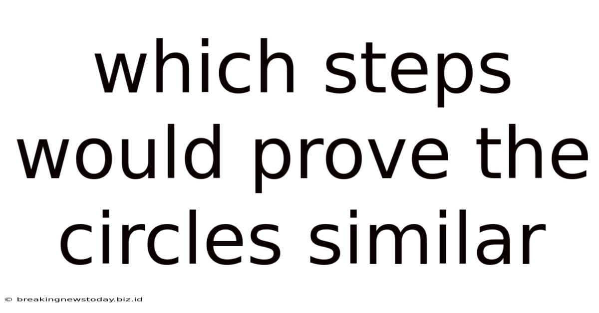 Which Steps Would Prove The Circles Similar