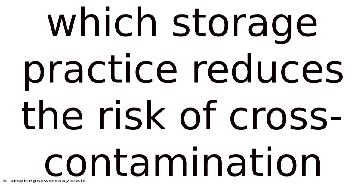 Which Storage Practice Reduces The Risk Of Cross-contamination