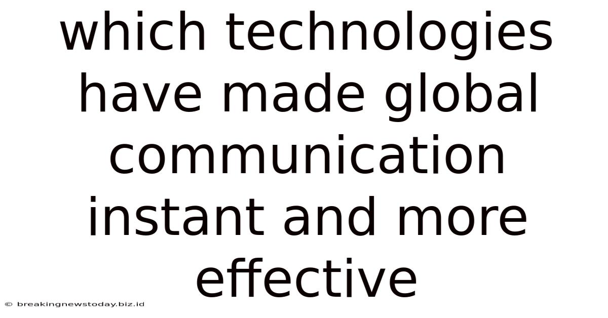 Which Technologies Have Made Global Communication Instant And More Effective