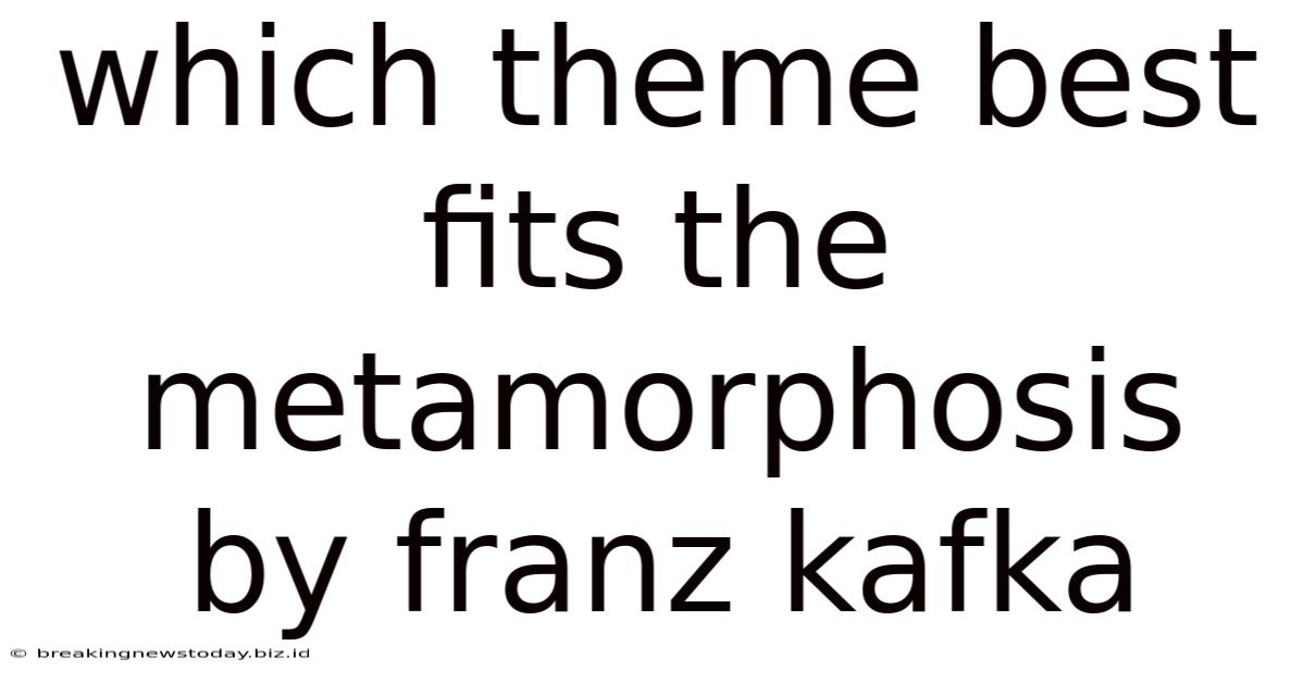 Which Theme Best Fits The Metamorphosis By Franz Kafka