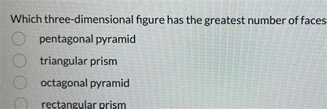 Which Three Dimensional Figure Has The Greatest Number Of Faces