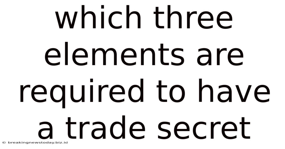 Which Three Elements Are Required To Have A Trade Secret