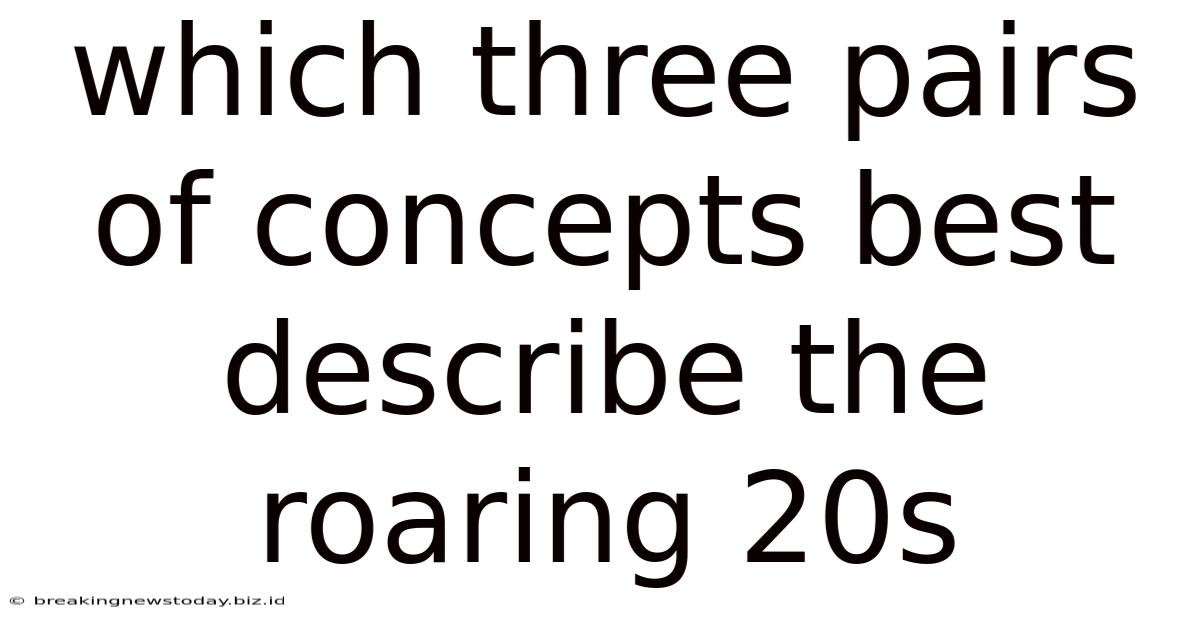 Which Three Pairs Of Concepts Best Describe The Roaring 20s