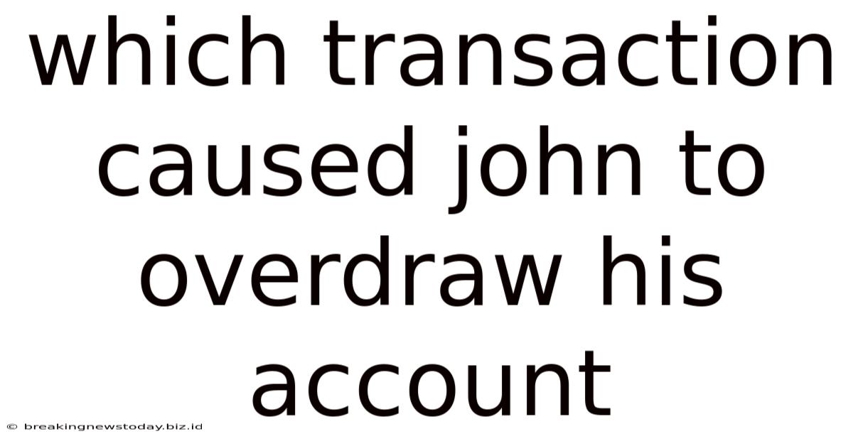 Which Transaction Caused John To Overdraw His Account