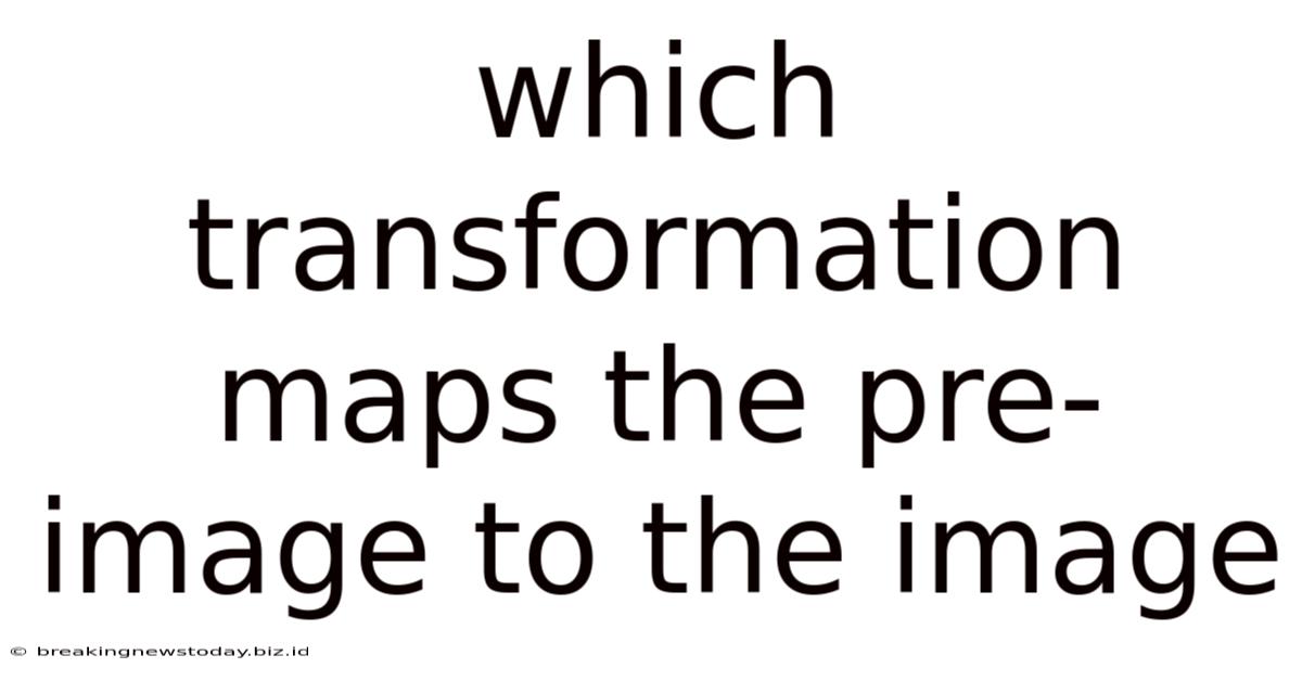 Which Transformation Maps The Pre-image To The Image