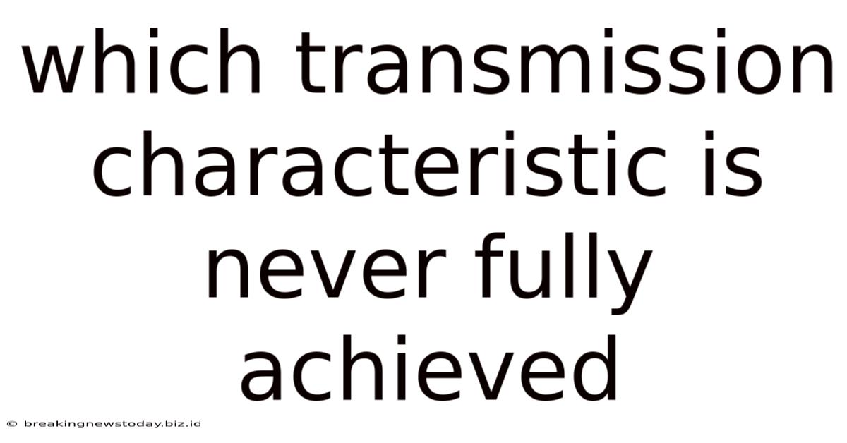 Which Transmission Characteristic Is Never Fully Achieved