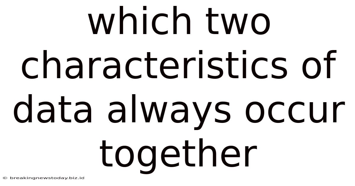 Which Two Characteristics Of Data Always Occur Together