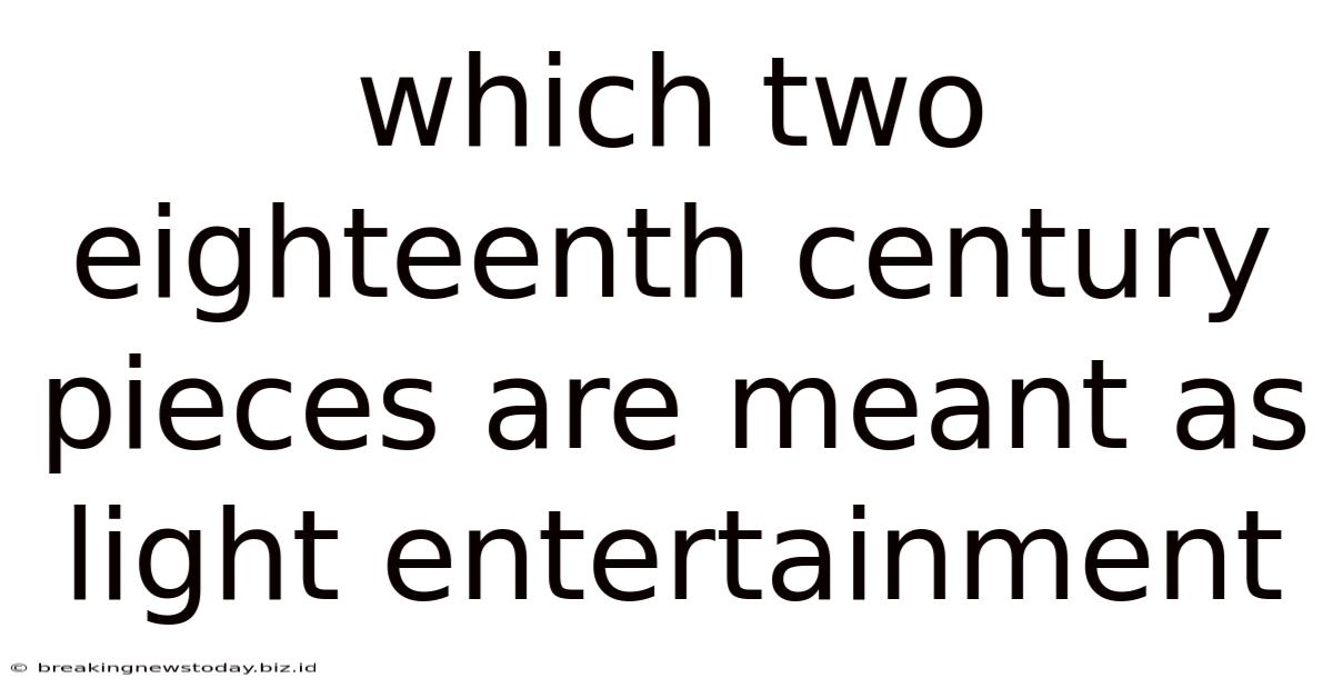 Which Two Eighteenth Century Pieces Are Meant As Light Entertainment