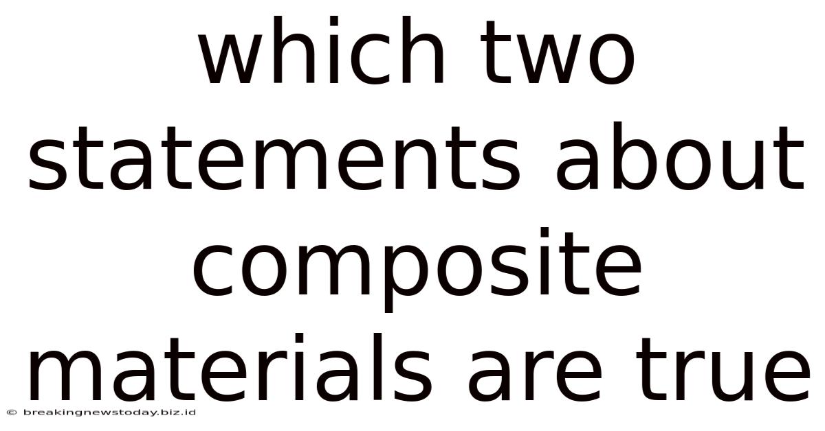 Which Two Statements About Composite Materials Are True