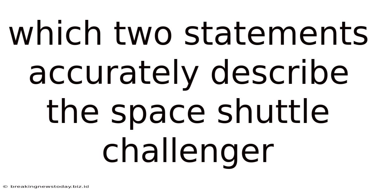Which Two Statements Accurately Describe The Space Shuttle Challenger