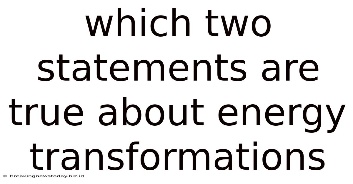 Which Two Statements Are True About Energy Transformations