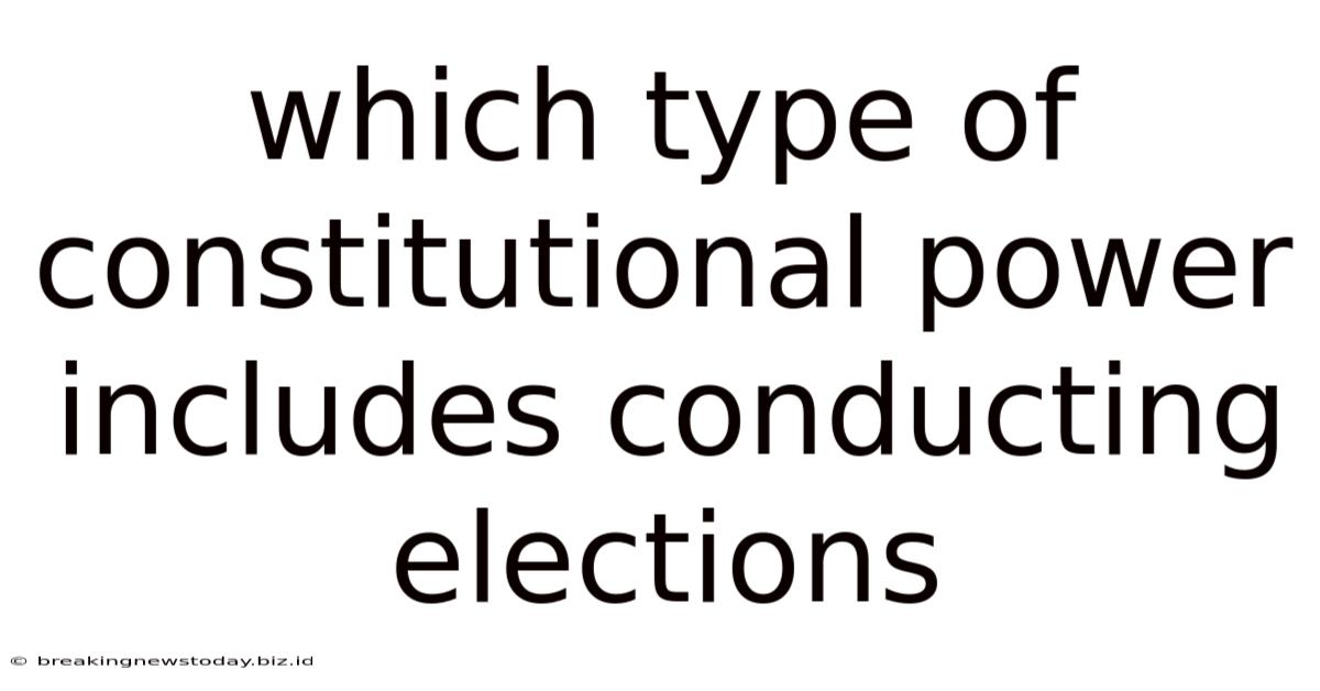 Which Type Of Constitutional Power Includes Conducting Elections