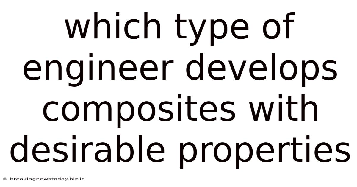 Which Type Of Engineer Develops Composites With Desirable Properties