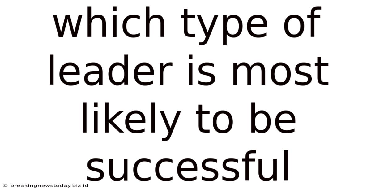 Which Type Of Leader Is Most Likely To Be Successful