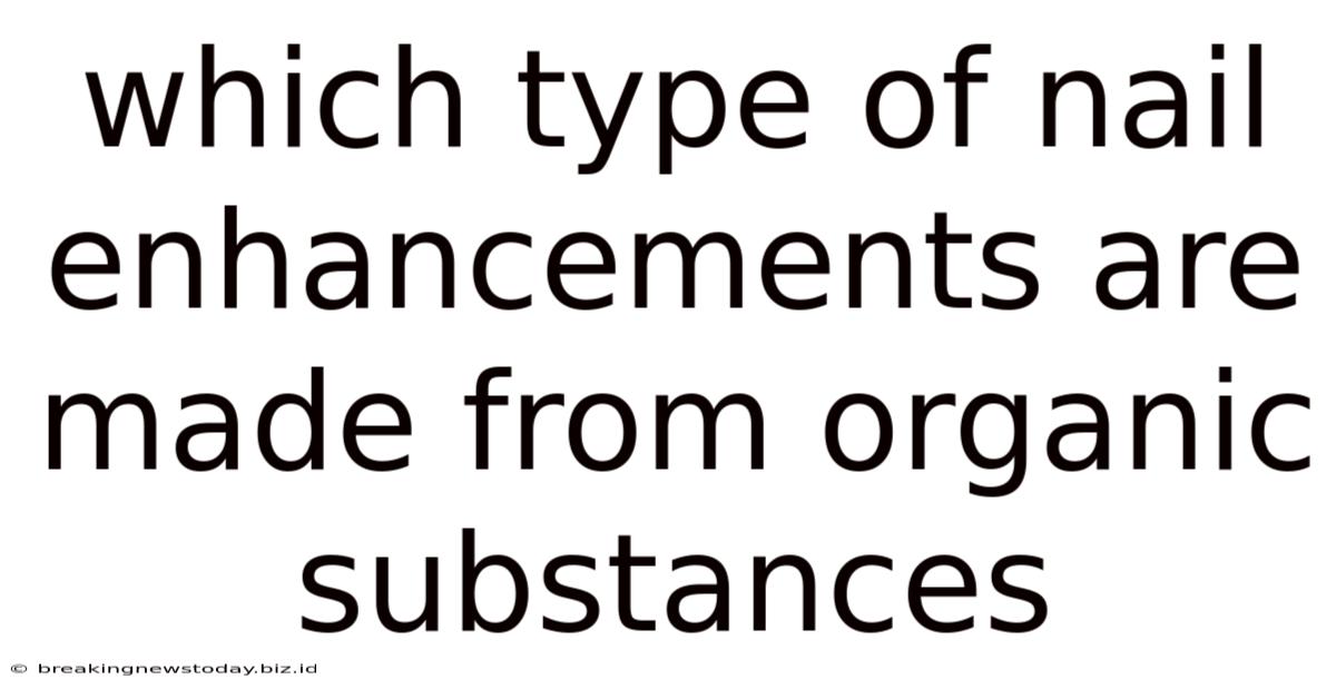 Which Type Of Nail Enhancements Are Made From Organic Substances
