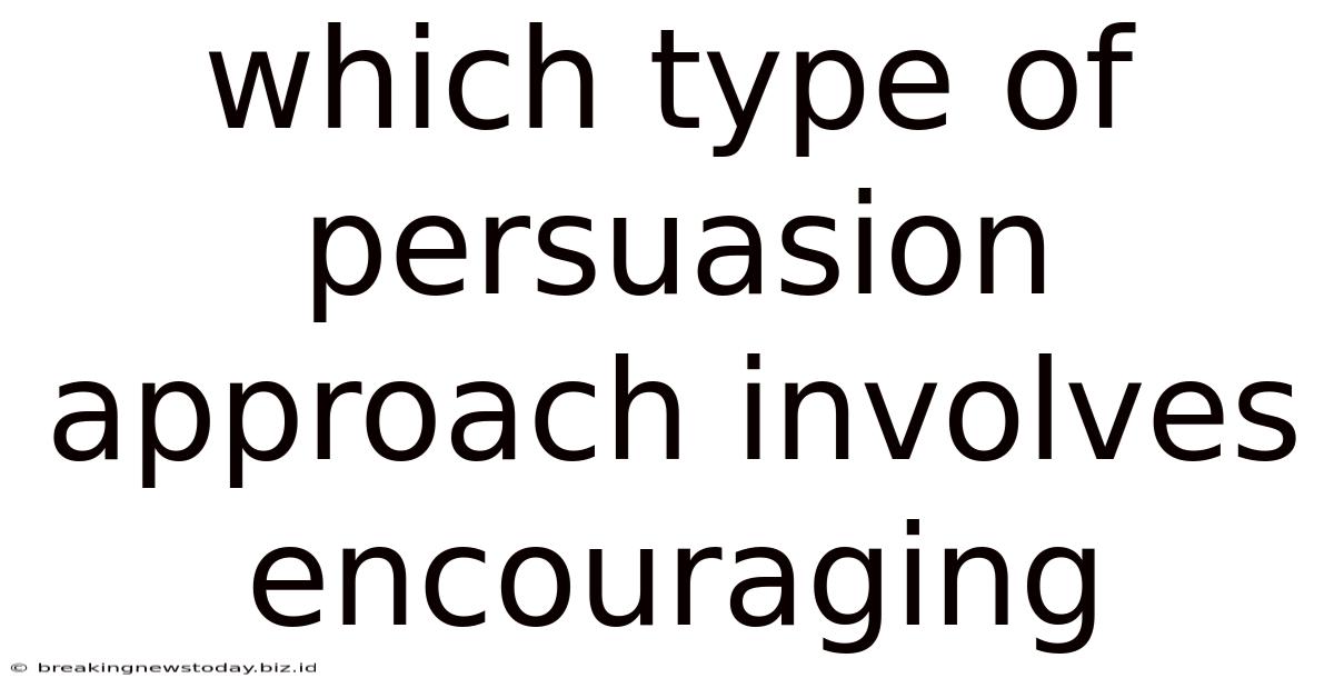 Which Type Of Persuasion Approach Involves Encouraging
