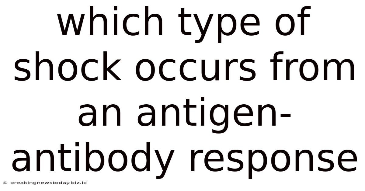 Which Type Of Shock Occurs From An Antigen-antibody Response