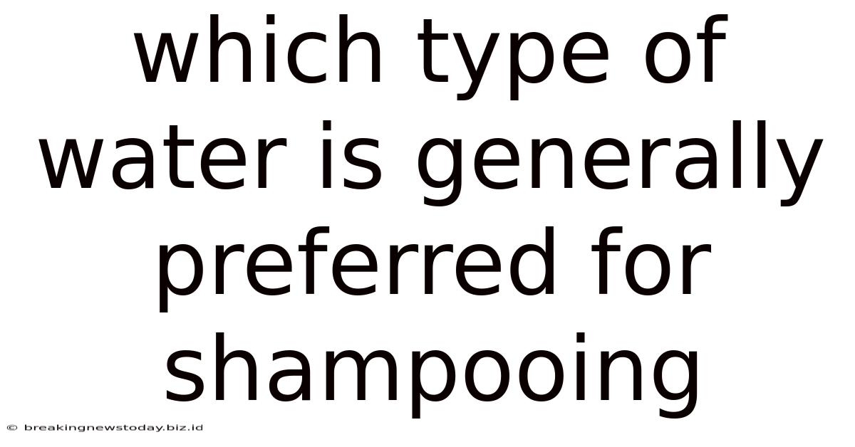 Which Type Of Water Is Generally Preferred For Shampooing