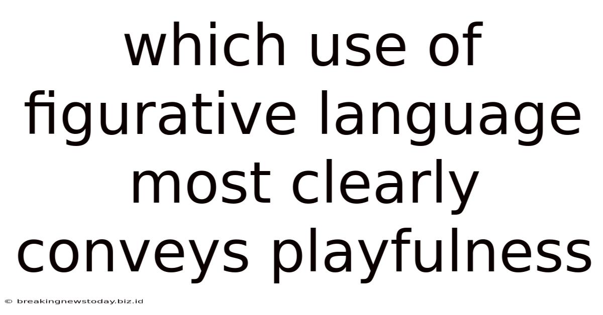 Which Use Of Figurative Language Most Clearly Conveys Playfulness