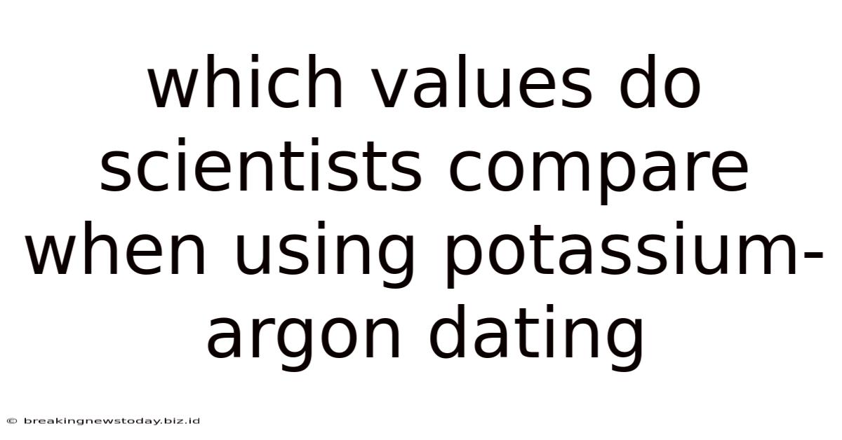 Which Values Do Scientists Compare When Using Potassium-argon Dating