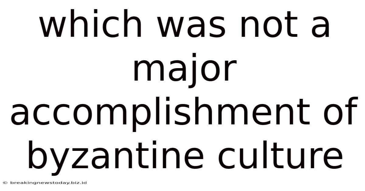 Which Was Not A Major Accomplishment Of Byzantine Culture