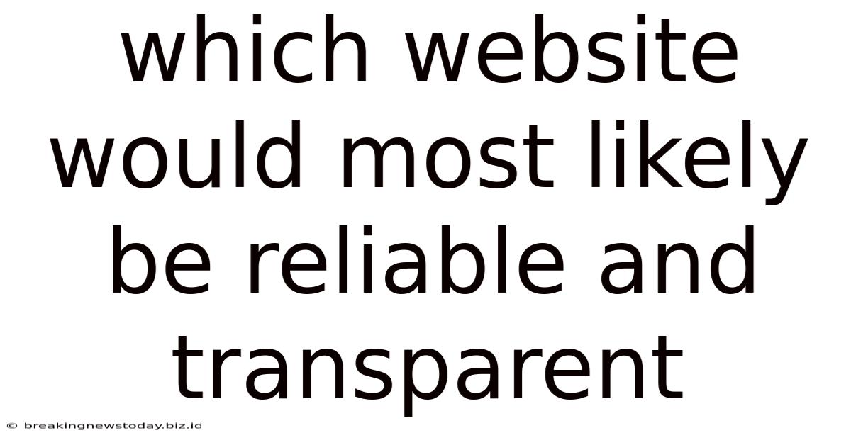 Which Website Would Most Likely Be Reliable And Transparent
