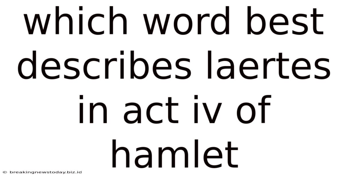 Which Word Best Describes Laertes In Act Iv Of Hamlet