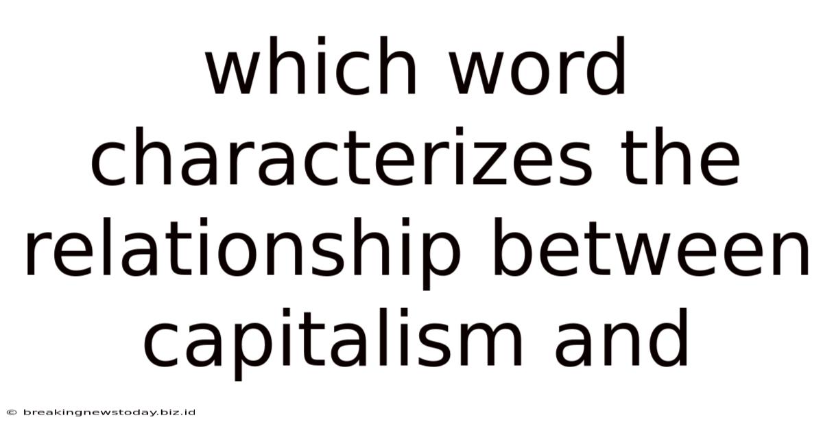 Which Word Characterizes The Relationship Between Capitalism And