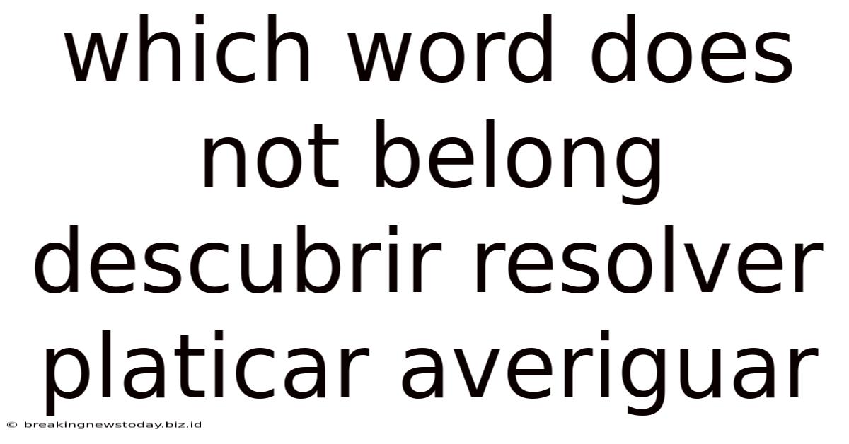 Which Word Does Not Belong Descubrir Resolver Platicar Averiguar