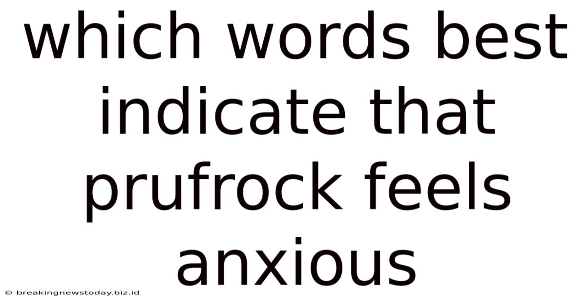 Which Words Best Indicate That Prufrock Feels Anxious
