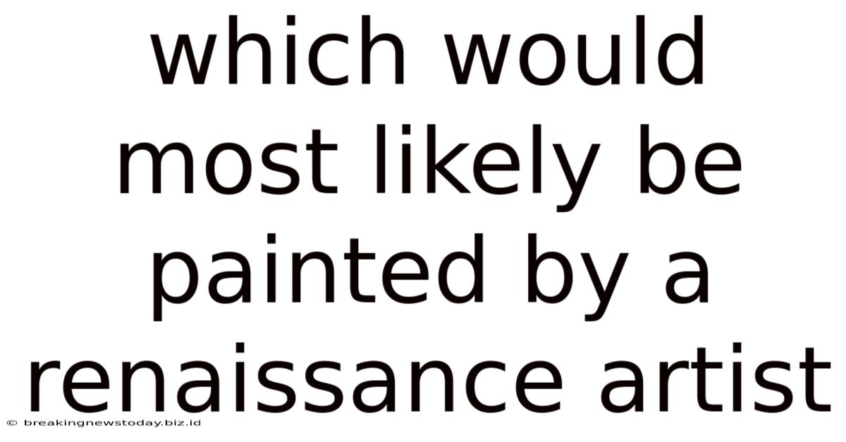 Which Would Most Likely Be Painted By A Renaissance Artist
