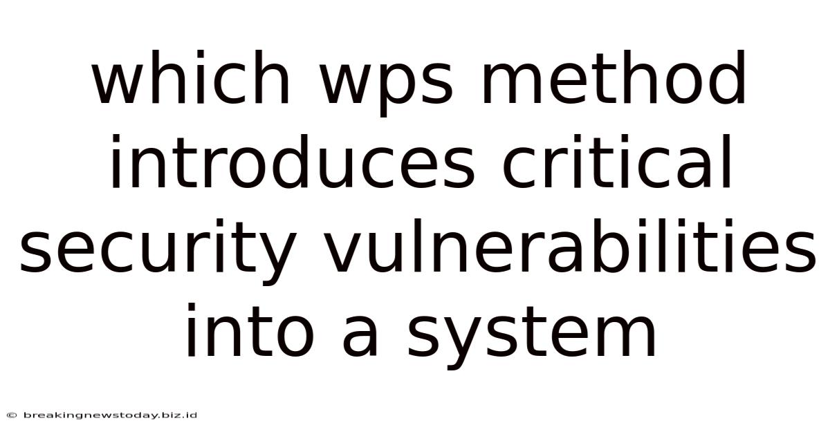 Which Wps Method Introduces Critical Security Vulnerabilities Into A System