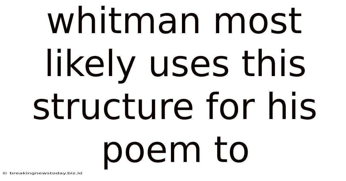 Whitman Most Likely Uses This Structure For His Poem To