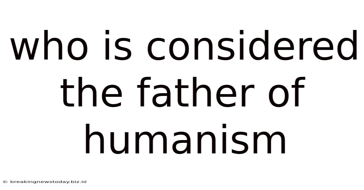 Who Is Considered The Father Of Humanism