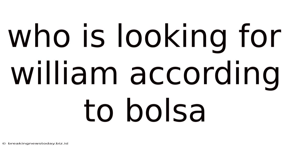 Who Is Looking For William According To Bolsa