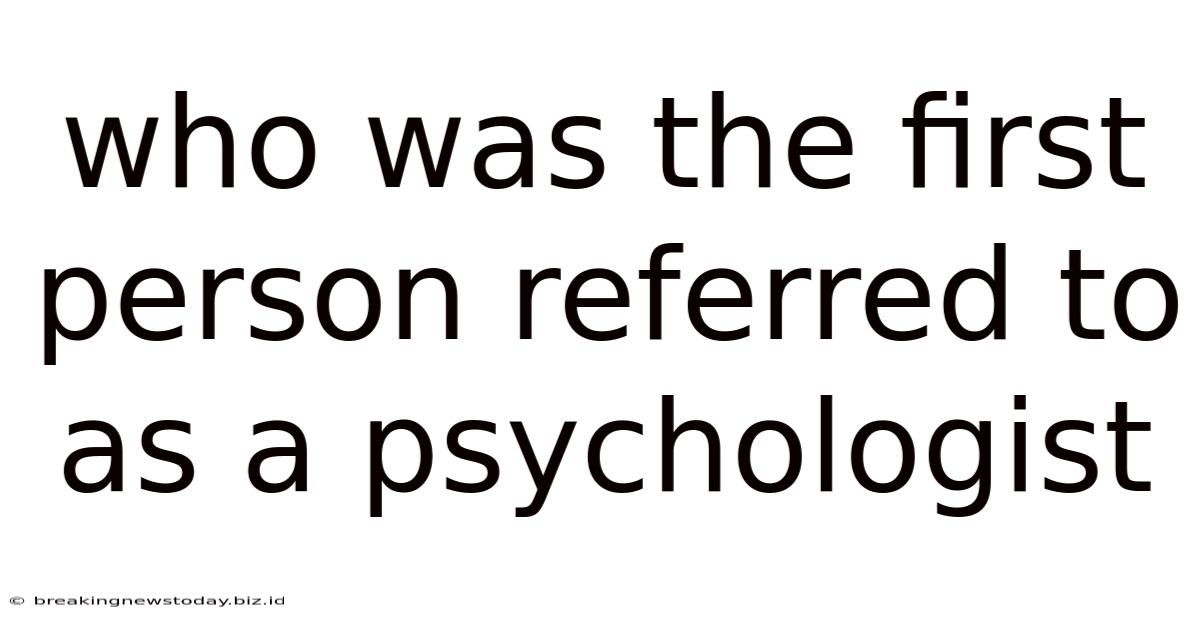 Who Was The First Person Referred To As A Psychologist