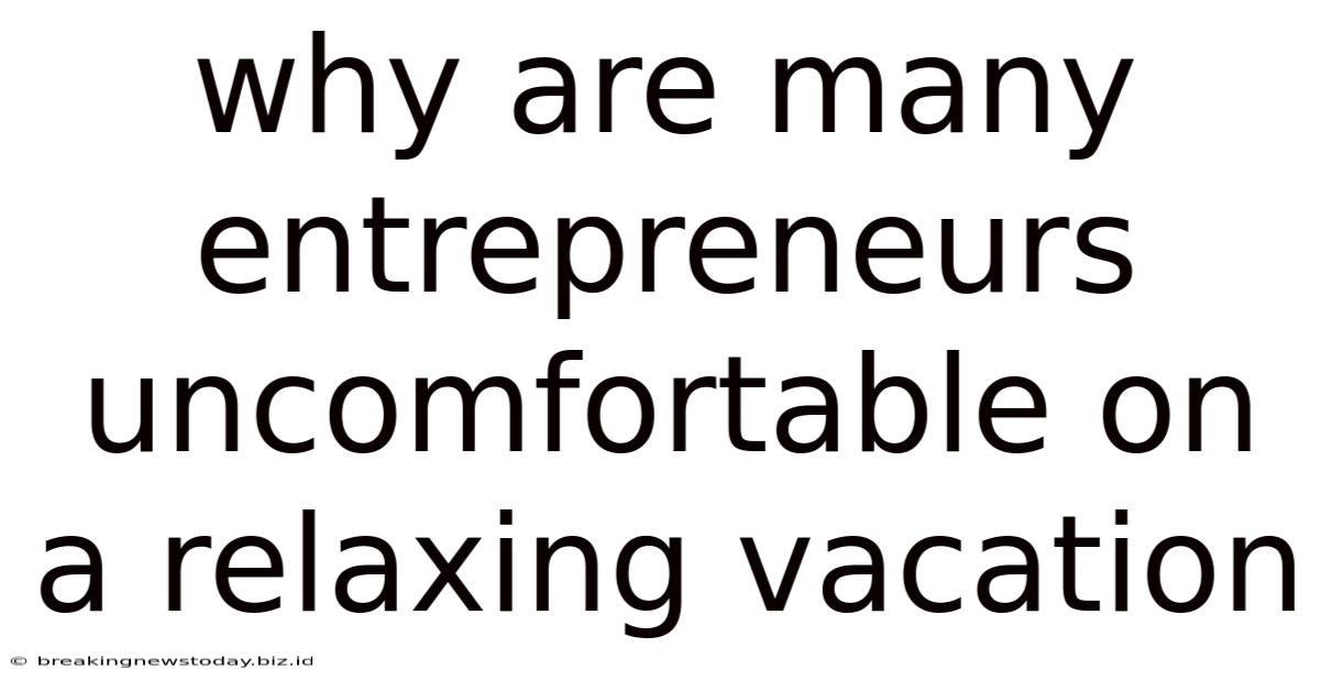 Why Are Many Entrepreneurs Uncomfortable On A Relaxing Vacation