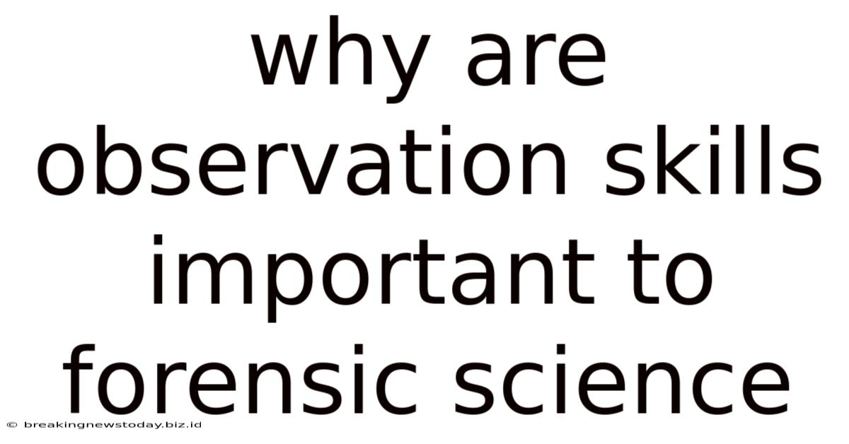 Why Are Observation Skills Important To Forensic Science